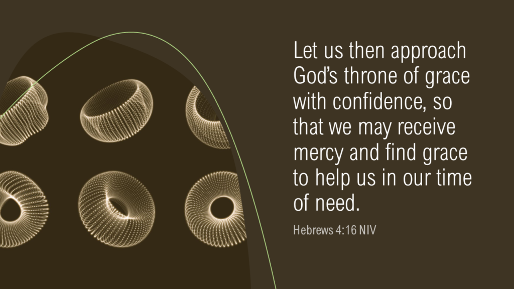 Let us then approach God’s throne of grace with confidence, so that we may receive mercy and find grace to help us in our time of need. - Bible Verses About Prayer